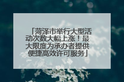 菏泽市举行大型活动次数大幅上涨！最大限度为承办者提供便捷高效许可服务