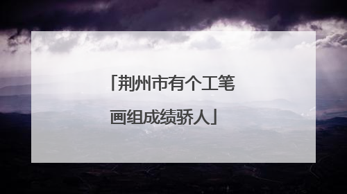 荆州市有个工笔画组成绩骄人
