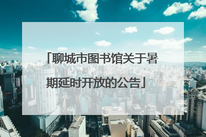 聊城市图书馆关于暑期延时开放的公告