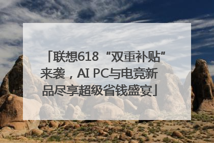 联想618“双重补贴”来袭，AI PC与电竞新品尽享超级省钱盛宴