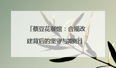 蔡豆花餐馆：合规改建背后的坚守与期盼