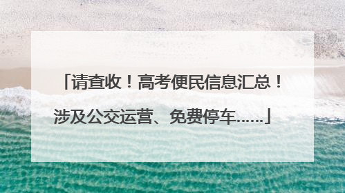 请查收！高考便民信息汇总！涉及公交运营、免费停车……