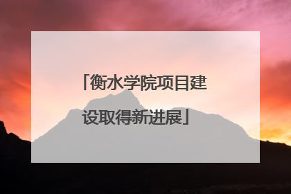 衡水学院项目建设取得新进展