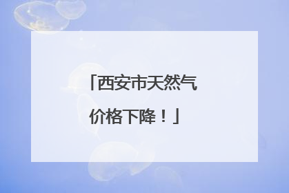 西安市天然气价格下降！