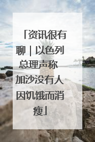 资讯很有聊｜以色列总理声称 加沙没有人因饥饿而消瘦
