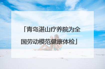 青岛湛山疗养院为全国劳动模范健康体检