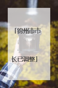 锦州市市长已调整