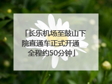 长乐机场至鼓山下院直通车正式开通 全程约50分钟