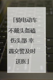 骑电动车不戴头盔磕伤头部 幸遇交警及时送医