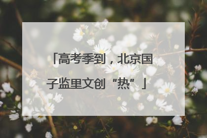 高考季到，北京国子监里文创“热”