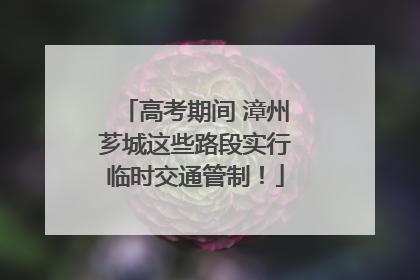 高考期间 漳州芗城这些路段实行临时交通管制！