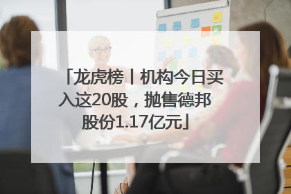 龙虎榜丨机构今日买入这20股,抛售德邦股份1.17亿元
