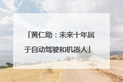 黄仁勋：未来十年属于自动驾驶和机器人