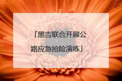黑吉联合开展公路应急抢险演练