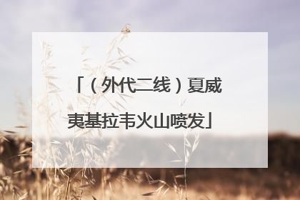 （外代二线）夏威夷基拉韦火山喷发