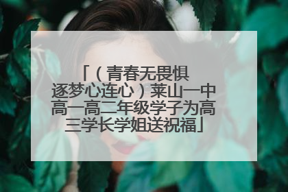 （青春无畏惧   逐梦心连心）莱山一中高一高二年级学子为高三学长学姐送祝福