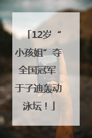 12岁“小孩姐”夺全国冠军 于子迪轰动泳坛！