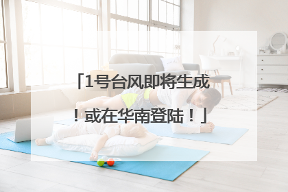 1号台风即将生成！或在华南登陆！