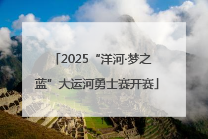 2025“洋河·梦之蓝”大运河勇士赛开赛