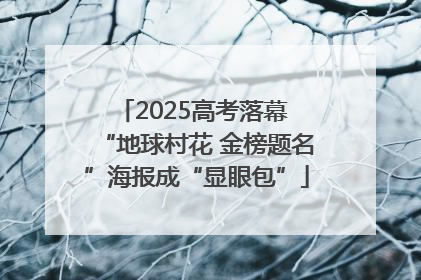 2025高考落幕 “地球村花 金榜题名”海报成“显眼包”