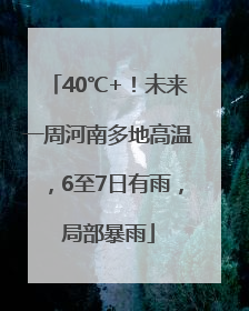 40℃+！未来一周河南多地高温，6至7日有雨，局部暴雨