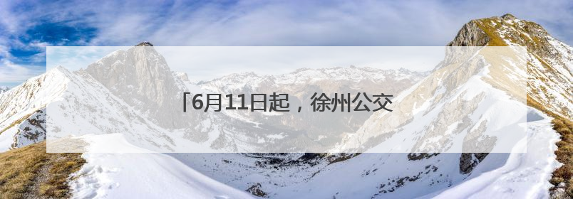 6月11日起，徐州公交试运营开通721路线
