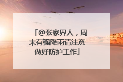 @张家界人，周末有强降雨请注意做好防护工作