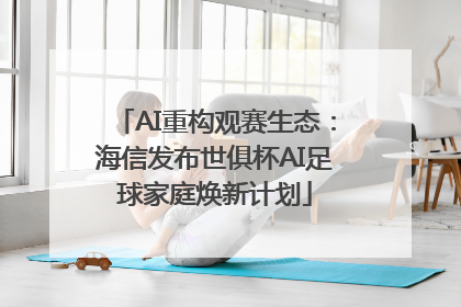 AI重构观赛生态：海信发布世俱杯AI足球家庭焕新计划